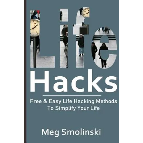 Life Hacks: Free & Easy Life Hacking Methods To Simplify Your Life: Life Hacking, Travel Hacking, Memory Improvement, and More