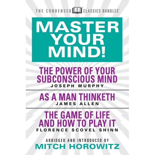 Master Your Mind (Condensed Classics): Featuring the Power of Your Subconscious Mind, as a Man Thinketh, and the Game of Life: Featuring the Power of
