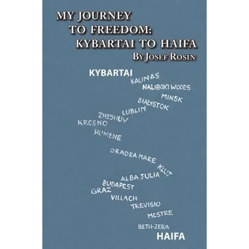 My Journey to Freedom: Kybartai to Haifa - Memoir by Josef Rosin