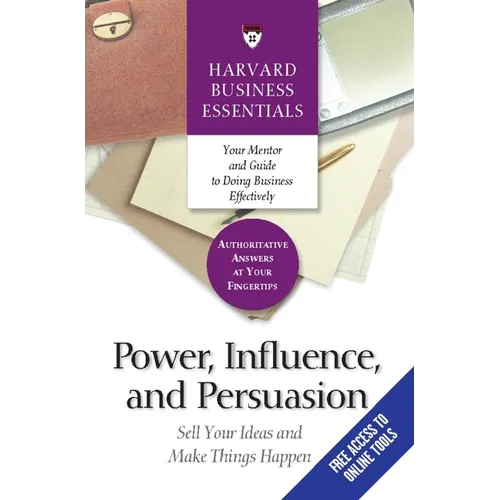 Power, Influence, and Persuasion: Sell Your Ideas and Make Things Happen