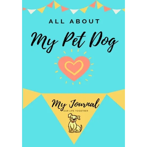 About My Pet Dog: My Pet Journal