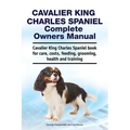 Cavalier King Charles Spaniel Complete Owners Manual. Cavalier King Charles Spaniel book for care, costs, feeding, grooming, health and training