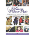 Alaska Women Write: Living, Laughing, and Loving on the Last Frontier
