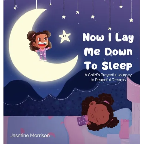Now I Lay Me Down to Sleep: A Child's Prayerful Journey To Peaceful Dreams
