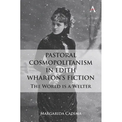 Pastoral Cosmopolitanism in Edith Wharton's Fiction: The World Is a Welter