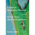 A Kind of Mirraculas Paradise: A True Story about Schizophrenia