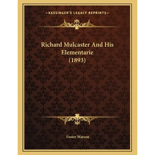 Richard Mulcaster And His Elementarie (1893)