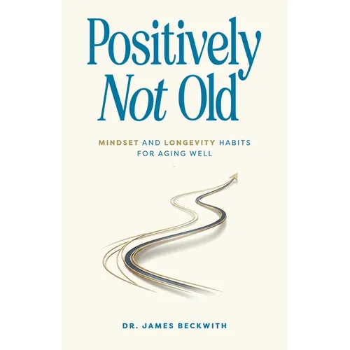 Positively Not Old: Mindset and Longevity Habits for Aging Well