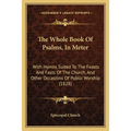 The Whole Book Of Psalms, In Meter: With Hymns Suited To The Feasts And Fasts Of The Church, And Other Occasions Of Public Worship (1828)