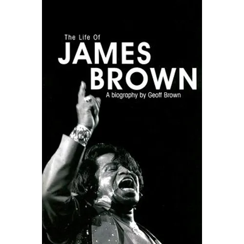Life of James Brown: A Biography