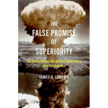 The False Promise of Superiority: The United States and Nuclear Deterrence After the Cold War