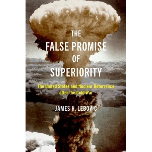 The False Promise of Superiority: The United States and Nuclear Deterrence After the Cold War