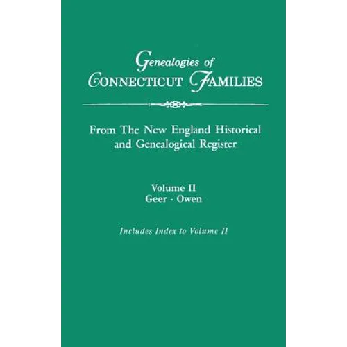 Genealogies of Connecticut Families, from the New England Historical and Genealogical Register. in Three Volumes. Volume II: Geer-Owen. Indexed