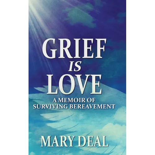 Grief is Love: A Memoir of Surviving Bereavement