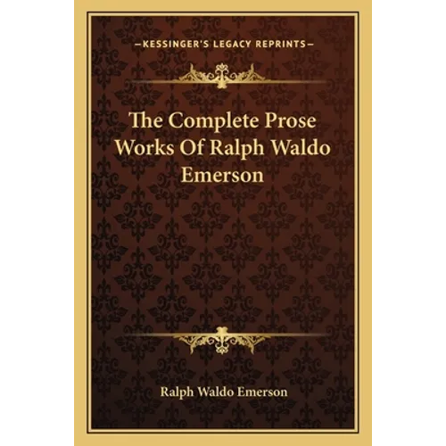 The Complete Prose Works Of Ralph Waldo Emerson