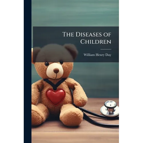 The Diseases of Children: A Practical and Systematic Work for Practitioners and Students