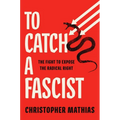 To Catch a Fascist: The Fight to Expose the Radical Right
