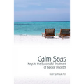Calm Seas: Keys to the Successful Treatment of Bipolar Disorder: Keys to the Successful Treatment of Bipolar Disorder