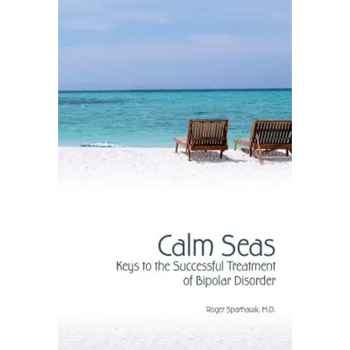 Calm Seas: Keys to the Successful Treatment of Bipolar Disorder: Keys to the Successful Treatment of Bipolar Disorder