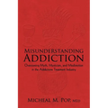 Misunderstanding Addiction: Overcoming Myth, Mysticism, and Misdirection in the Addictions Treatment Industry