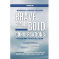A Conscious Leadership Collective Volume II: Brave Spaces, Bold Conversations: Free Your Mind, The Rest Will Follow