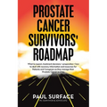 Prostate Cancer Survivors' Roadmap: What to Expect, Treatment Decisions + Preparation + How to Deal with Recovery. Information and Resources for Patie