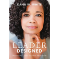 Leader Designed: Become the Leader You Were Made to Be