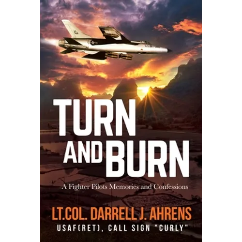 Turn and Burn: A Fighter Pilot's Memories and Confessions