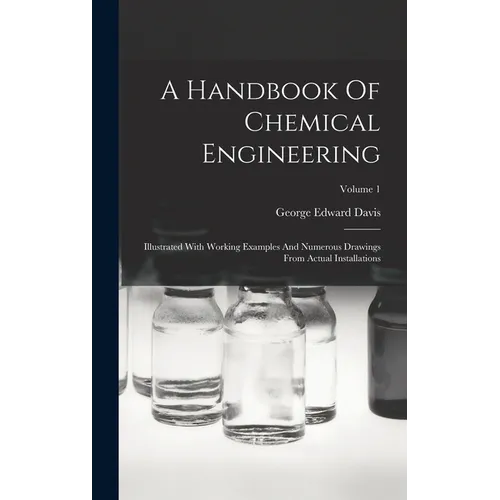 A Handbook Of Chemical Engineering: Illustrated With Working Examples And Numerous Drawings From Actual Installations; Volume 1