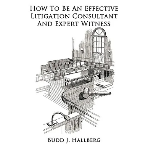How To Be An Effective Litigation Consultant And Expert Witness