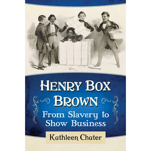 Henry Box Brown: From Slavery to Show Business
