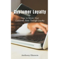 Customer Loyalty: How to Retain Your Customer Base Through Loyalty