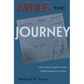 Minus the Journey: A Journal through Europe-a Redemption in Serbia