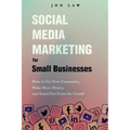 Social Media Marketing for Small Businesses: How to Get New Customers, Make More Money, and Stand Out from the Crowd
