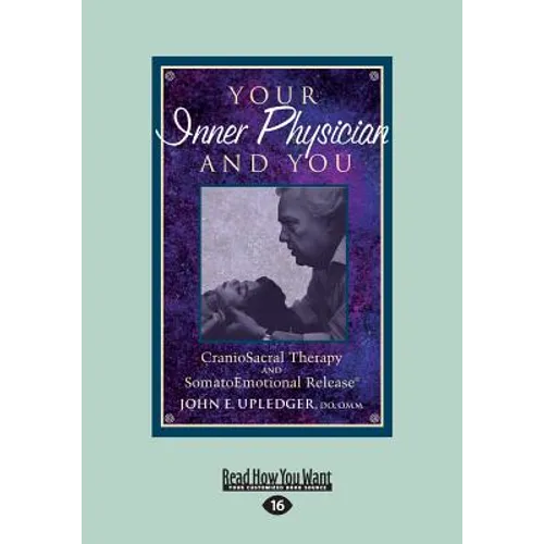 Your Inner Physician and You: CranoioSacral Therapy and SomatoEmotional Release (Large Print 16pt)