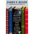 Reading Culture Through Catholic Eyes: 50 Writers, Thinkers, and Firebrands Who Challenge and Change Us