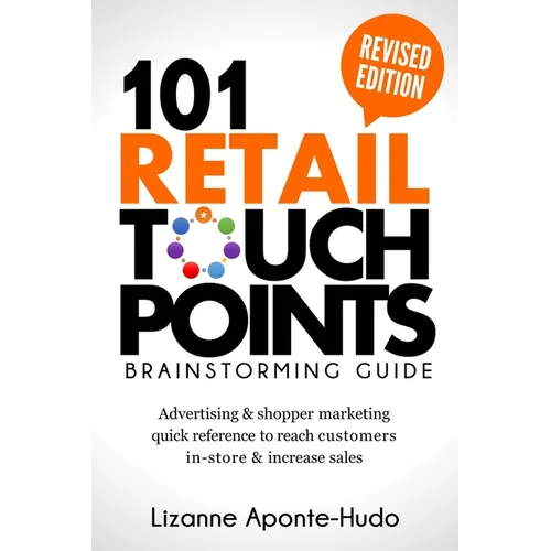 101 Retail Touchpoints Brainstorming Guide (Revised Edition ): Advertising & shopper marketing quick reference to reach customers in-store & increase