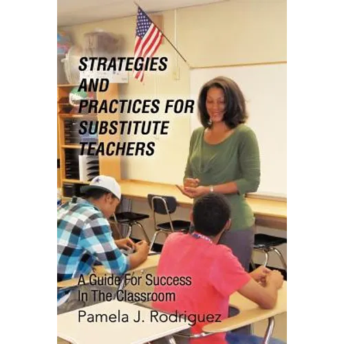 Strategies And Practices For Substitute Teachers: A Guide For Success In The Classroom