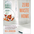 Zero Waste Home: The Ultimate Guide to Simplifying Your Life by Reducing Your Waste