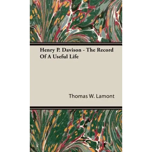 Henry P. Davison - The Record Of A Useful Life