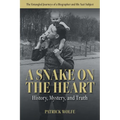 A Snake on the Heart: History, Mystery, and Truth: The Entangled Journeys of a Biographer and His Nazi Subject