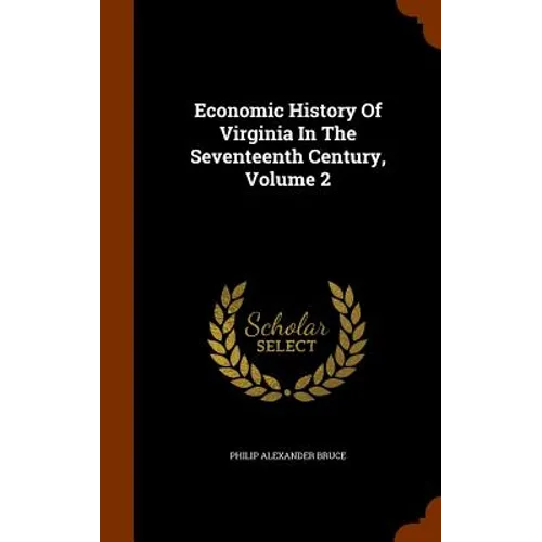 Economic History Of Virginia In The Seventeenth Century, Volume 2