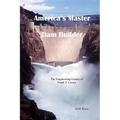 America's Master Dam Builder: The Engineering Genius of Frank T. Crowe