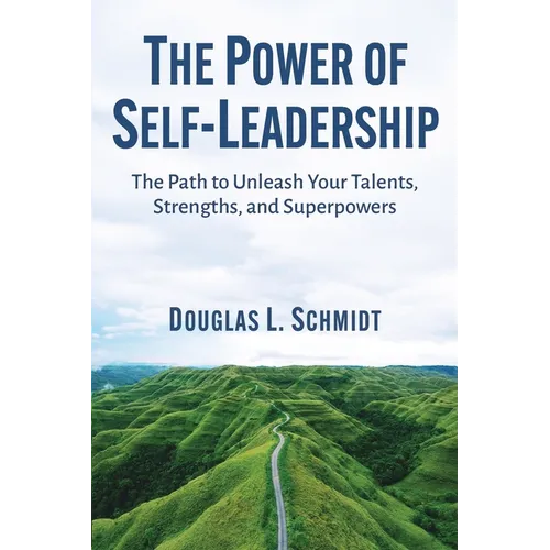 The Power of Self-Leadership: The Path to Unleash Your Talents, Strengths, and Superpowers