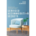 Serviced Accommodation Secrets: Starting and Scaling Your Rent to Rent SA Business to £10K a Month & Beyond