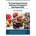 The Essential Exocrine Pancreatic Insufficiency (EPI) Cookbook for Newly Diagnosed 2024.: Comprehensive Guide to EPI, Expert Guidance, Essential Recip