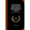 On the Culture and Commerce of Cotton in India and Elsewhere; With an Account of the Experiments Made by the East India Company. Appendix: Papers Rela
