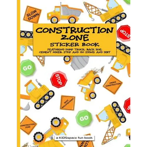 Construction Zone Sticker Book (A KIDSspace Fun Book): Featuring Dump Truck, Back Hoe, Cement Mixer, Stop and Go Signs, and Dirt