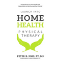 Launch into Home Health Physical Therapy: An Introduction to Home Health with Career Advice to Help You Land Your First Job!