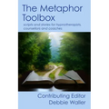 The Metaphor Toolbox: Scripts and stories for hypnotherapists, counsellors and coaches